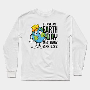 I HAVE AN EARTH DAY BIRTHDAY APRIL 22 Long Sleeve T-Shirt